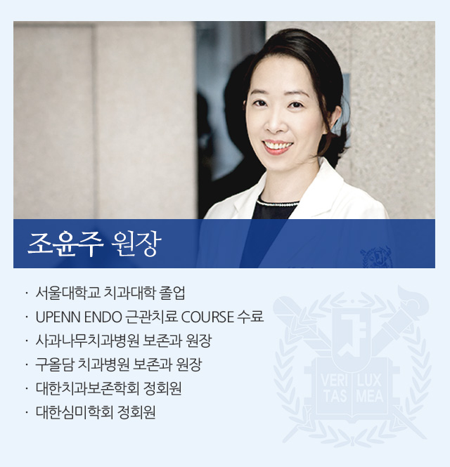 조윤주 원장. 서울대학교 치과대학 졸업 / UPENN ENDO 근관치료 COURSE 수료 / 사과나무치과병원 보존과 원장 / 구울담 치과병원 보존과 원장 / 대한치과보존학회 정회원 / 대한심미학회 정회원